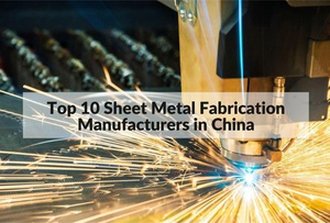 Top 10 Sheet Metal Fabrication Manufacturers in China.jpg